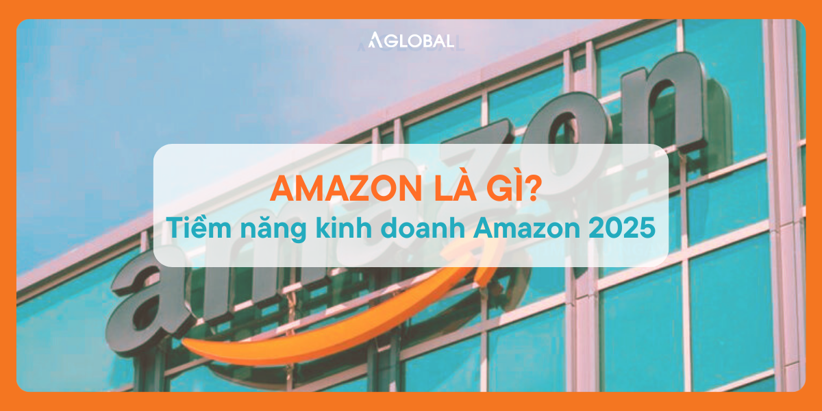 Amazon là gì? Khám phá tiềm năng kinh doanh Amazon 2025