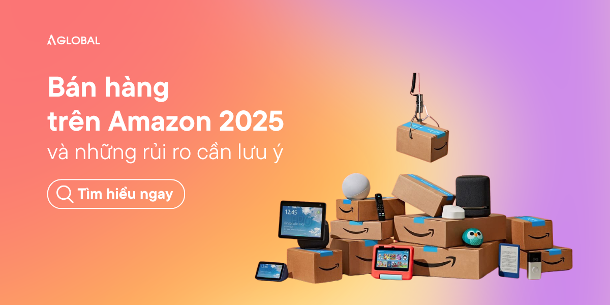 Bán hàng trên Amazon 2025 và những rủi ro cần lưu ý