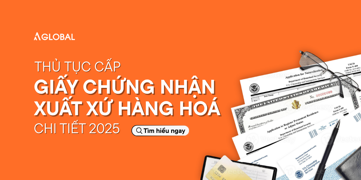 Thủ tục cấp giấy chứng nhận xuất xứ hàng hoá chi tiết 2025