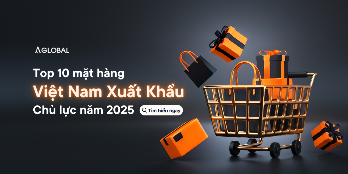 Top 10 mặt hàng Việt Nam xuất khẩu chủ lực năm 2025