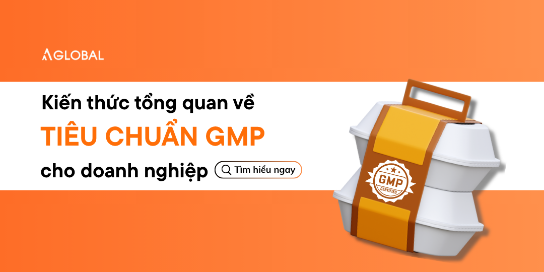 Kiến thức tổng quan về tiêu chuẩn GMP cho các doanh nghiệp