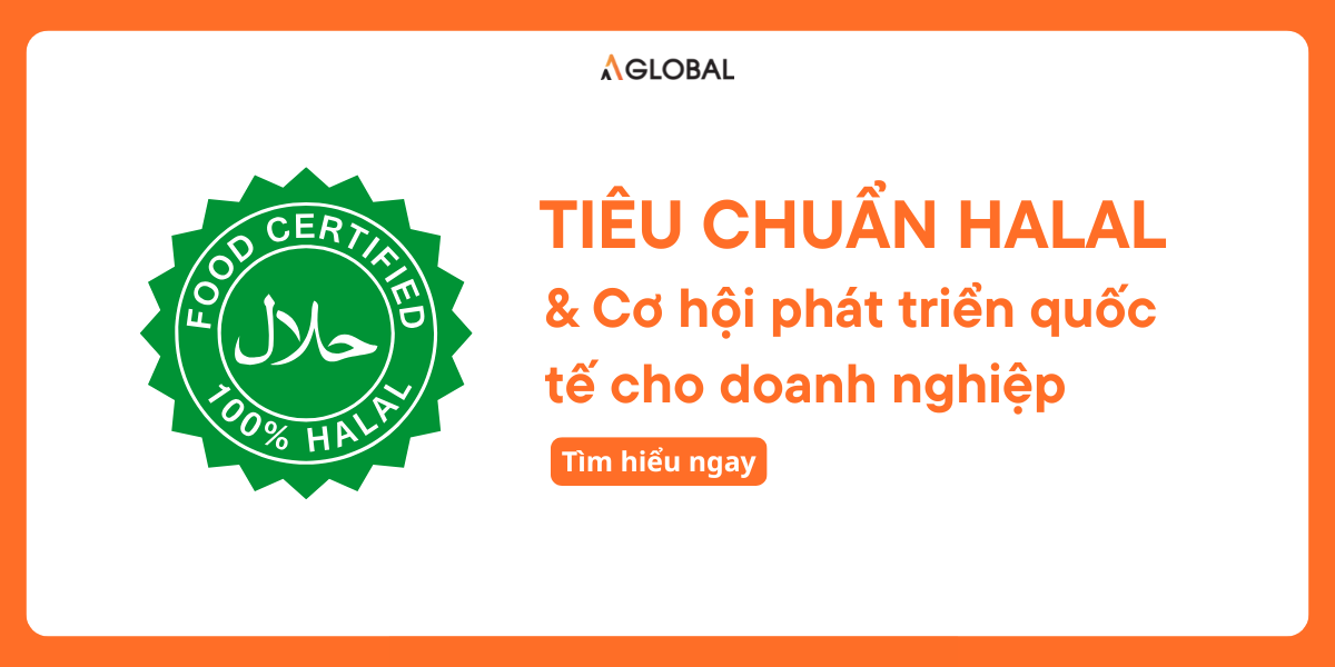 Tiêu chuẩn Halal & Cơ hội phát triển quốc tế cho doanh nghiệp
